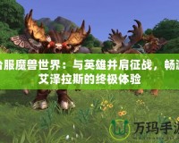 臺服魔獸世界：與英雄并肩征戰，暢游艾澤拉斯的終極體驗