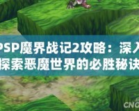 PSP魔界戰記2攻略：深入探索惡魔世界的必勝秘訣