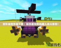 變形金剛手游下載：暢享最炫的機器人戰斗體驗！