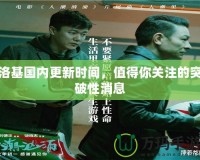 洛基國內更新時間，值得你關注的突破性消息
