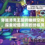 穿越洛克王國的幽暗空間，探索輪回黑洞的終極奧秘