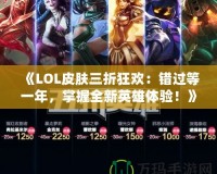 《LOL皮膚三折狂歡：錯過等一年，掌握全新英雄體驗！》