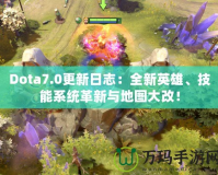 Dota7.0更新日志：全新英雄、技能系統(tǒng)革新與地圖大改！