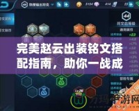 完美趙云出裝銘文搭配指南，助你一戰成名