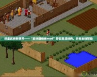 探索武俠新世界——“武林群俠傳mod”帶你重溫經典，開啟全新冒險