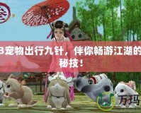劍網3寵物出行九針，伴你暢游江湖的終極秘技！