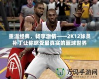 重溫經典，暢享激情——2K12球員補丁讓你感受最真實的籃球世界