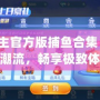jj斗地主官方版捕魚合集：娛樂新潮流，暢享極致體驗
