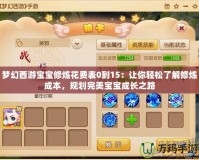 夢幻西游寶寶修煉花費表0到15：讓你輕松了解修煉成本，規劃完美寶寶成長之路
