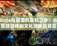 Dota與暴雪的版權之爭：從競技游戲到文化現象的背后較量