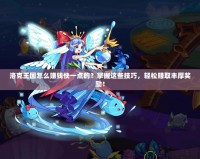 洛克王國怎么賺錢快一點(diǎn)的？掌握這些技巧，輕松賺取豐厚獎(jiǎng)勵(lì)！