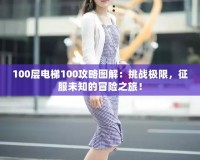100層電梯100攻略圖解：挑戰極限，征服未知的冒險之旅！