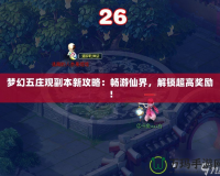 夢幻五莊觀副本新攻略：暢游仙界，解鎖超高獎勵！