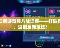 夢幻西游奇經八脈調整——打破桎梏，迎接全新玩法！