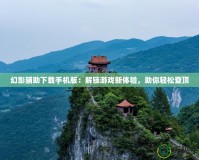 幻影輔助下載手機版：解鎖游戲新體驗，助你輕松登頂