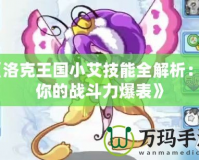 《洛克王國小艾技能全解析：讓你的戰斗力爆表》