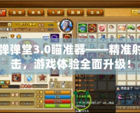 彈彈堂3.0瞄準器——精準射擊，游戲體驗全面升級！