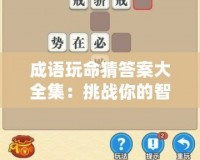 成語(yǔ)玩命猜答案大全集：挑戰(zhàn)你的智慧與成語(yǔ)知識(shí)極限！