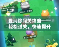 愛消除闖關(guān)攻略——輕松過關(guān)，快速提升你的游戲技巧！