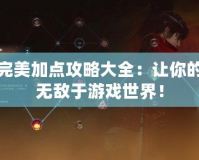 焚香完美加點(diǎn)攻略大全：讓你的角色無(wú)敵于游戲世界！