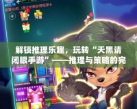 解鎖推理樂趣，玩轉“天黑請閉眼手游”——推理與策略的完美結合