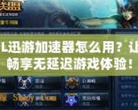 LOL迅游加速器怎么用？讓你暢享無延遲游戲體驗！
