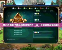 夢幻西游葉子豬禮包怎么領(lǐng)的？一步一步帶你拿超值福利！