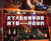 天下大亂傳奇手游官網下載——開啟你的熱血征途