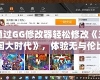 通過GG修改器輕松修改《三國大時代》，體驗無與倫比的游戲樂趣