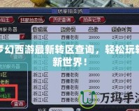 夢幻西游最新轉(zhuǎn)區(qū)查詢，輕松玩轉(zhuǎn)新世界！