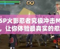 PSP火影忍者究極沖擊MOD，讓你體驗(yàn)最真實(shí)的忍者戰(zhàn)斗！
