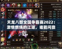 天龍八部全國爭霸賽2022：激情燃燒的江湖，誰能問鼎天下？