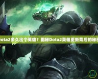 Dota2多久出個英雄？揭秘Dota2英雄更新背后的秘密