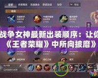 《戰爭女神最新出裝順序：讓你在《王者榮耀》中所向披靡》