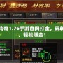 復(fù)古傳奇1.76手游官網(wǎng)打金，玩轉(zhuǎn)經(jīng)典，輕松賺金！