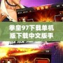 拳皇97下載單機版下載中文版手機版：重溫經典，暢享無盡格斗樂趣！