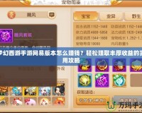 夢幻西游手游網易版本怎么賺錢？輕松賺取豐厚收益的實用攻略