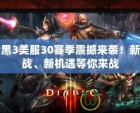 暗黑3美服30賽季震撼來(lái)襲！新挑戰(zhàn)、新機(jī)遇等你來(lái)戰(zhàn)