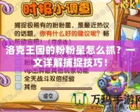 洛克王國的粉粉星怎么抓？一文詳解捕捉技巧！
