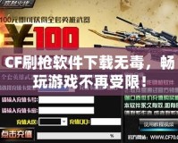 CF刷槍軟件下載無毒，暢玩游戲不再受限！