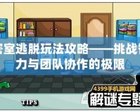 密室逃脫玩法攻略——挑戰智力與團隊協作的極限