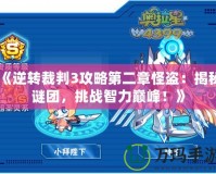 《逆轉(zhuǎn)裁判3攻略第二章怪盜：揭秘謎團，挑戰(zhàn)智力巔峰！》