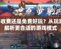 劍網3收費還是免費好玩？從玩家角度解析更合適的游戲模式