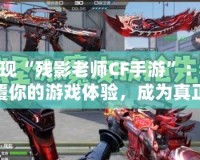 發(fā)現(xiàn)“殘影老師CF手游”：顛覆你的游戲體驗(yàn)，成為真正的戰(zhàn)場(chǎng)王者！