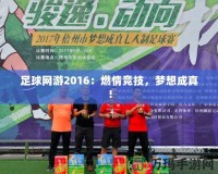 足球網游2016：燃情競技，夢想成真！