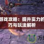 斗戰神游戲攻略：提升實力的必備技巧與玩法解析