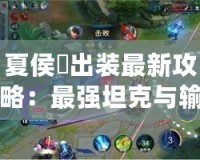 夏侯惇出裝最新攻略：最強坦克與輸出兼?zhèn)涞娜卵b備推薦