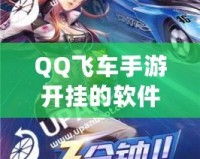 QQ飛車手游開掛的軟件下載免費，極速飆車暢享無限樂趣！