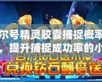賽爾號精靈膠囊捕捉概率揭秘，提升捕捉成功率的小技巧！