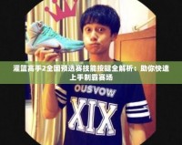 灌籃高手2全國(guó)預(yù)選賽技能按鍵全解析：助你快速上手制霸賽場(chǎng)